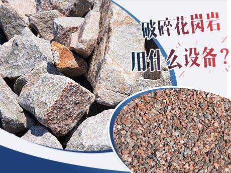 破碎花岗岩用什么设备？花岗岩破碎成本大概多少